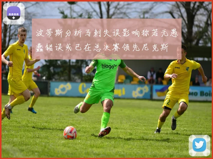 波蒂斯分析马刺失误影响称若无愚蠢错误或已在总决赛领先尼克斯