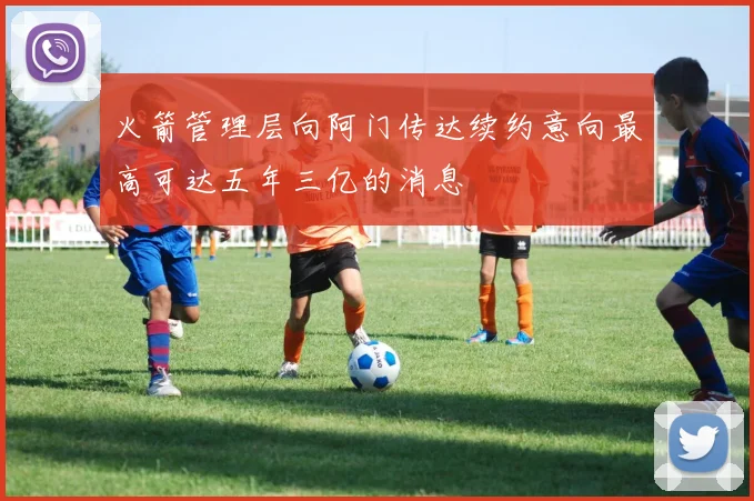 火箭管理层向阿门传达续约意向最高可达五年三亿的消息