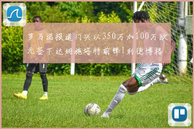 罗马诺报道门兴以350万加100万欧元签下达姆施塔特前锋I利德博格