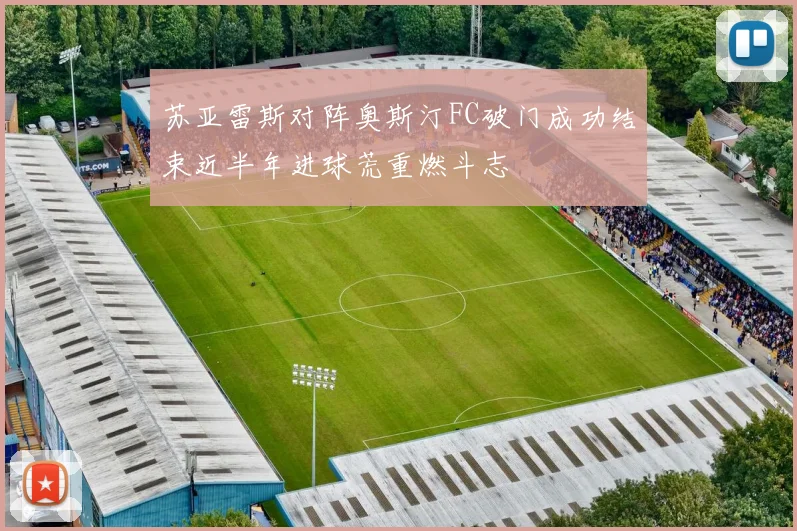 苏亚雷斯对阵奥斯汀FC破门成功结束近半年进球荒重燃斗志