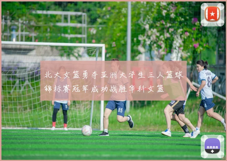 北大女篮勇夺亚洲大学生三人篮球锦标赛冠军成功战胜华科女篮
